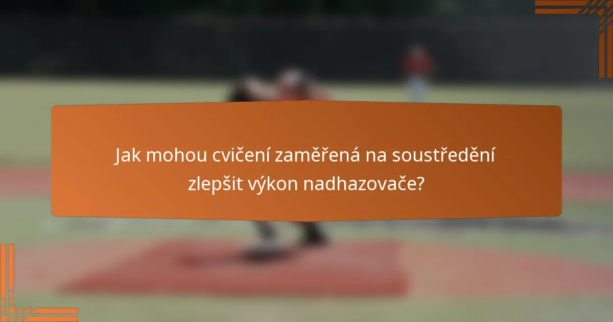 Jak mohou cvičení zaměřená na soustředění zlepšit výkon nadhazovače?