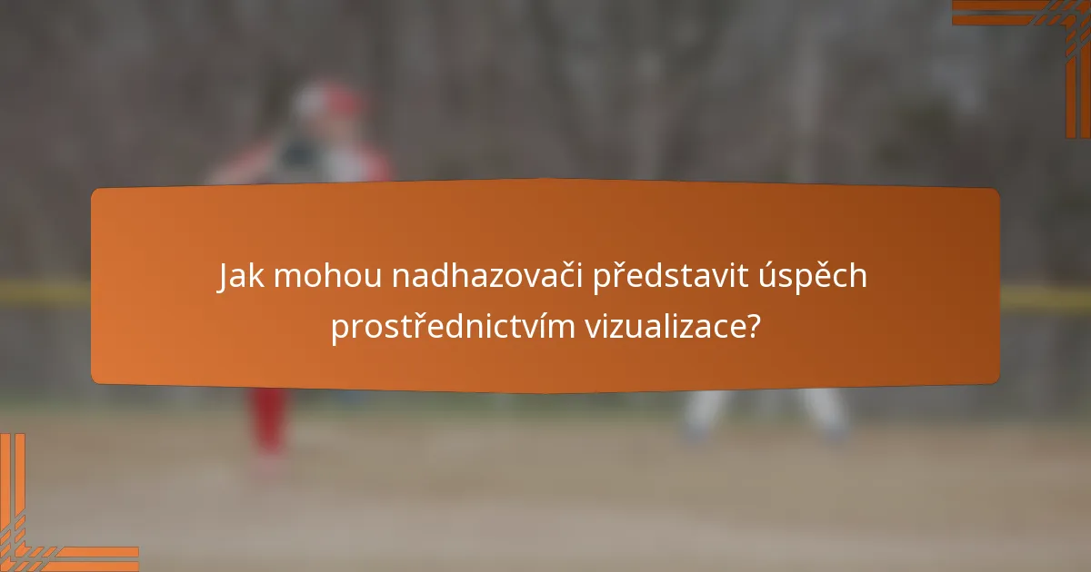 Jak mohou nadhazovači představit úspěch prostřednictvím vizualizace?