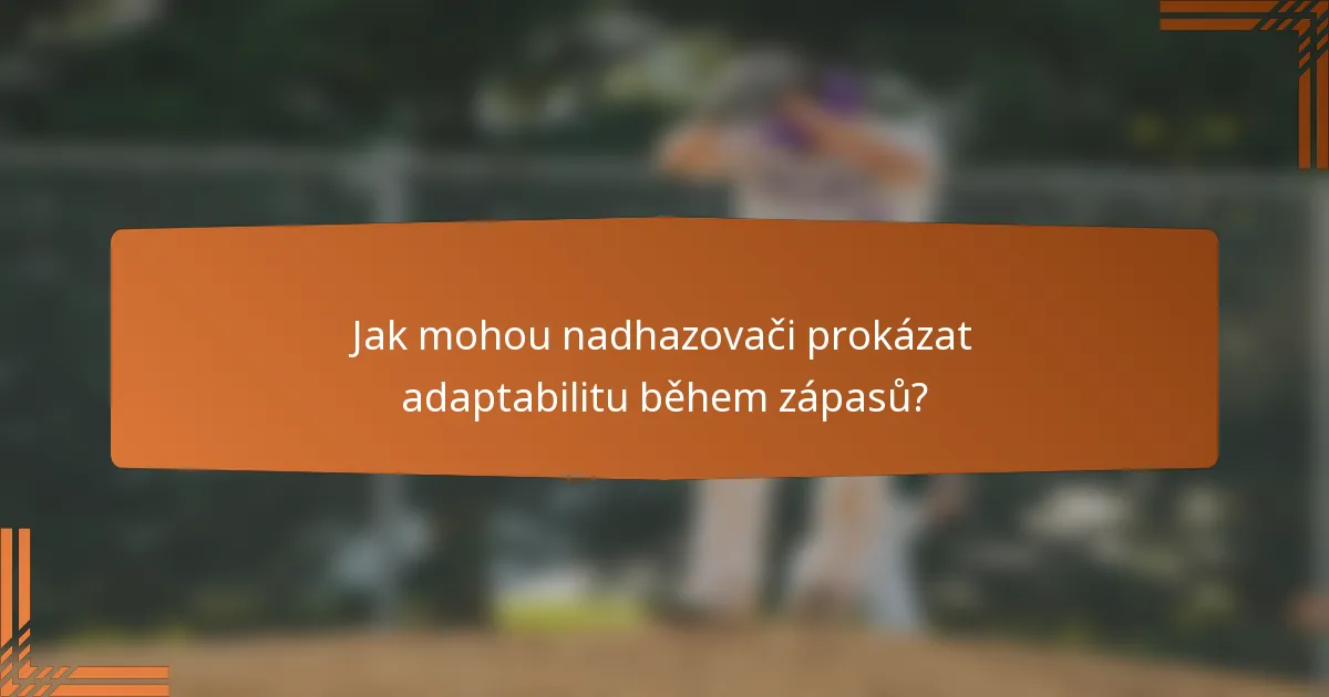 Jak mohou nadhazovači prokázat adaptabilitu během zápasů?