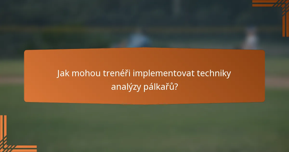 Jak mohou trenéři implementovat techniky analýzy pálkařů?