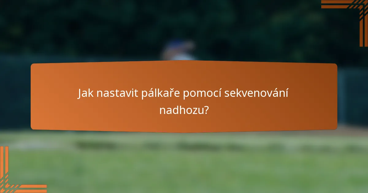 Jak nastavit pálkaře pomocí sekvenování nadhozu?