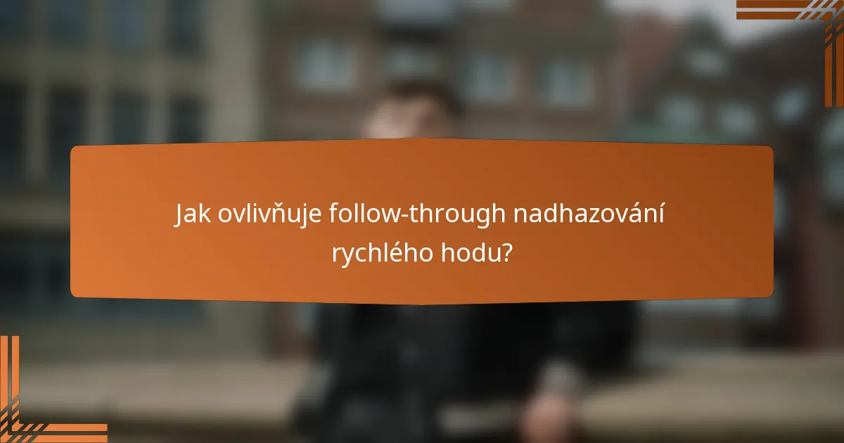 Jak ovlivňuje follow-through nadhazování rychlého hodu?
