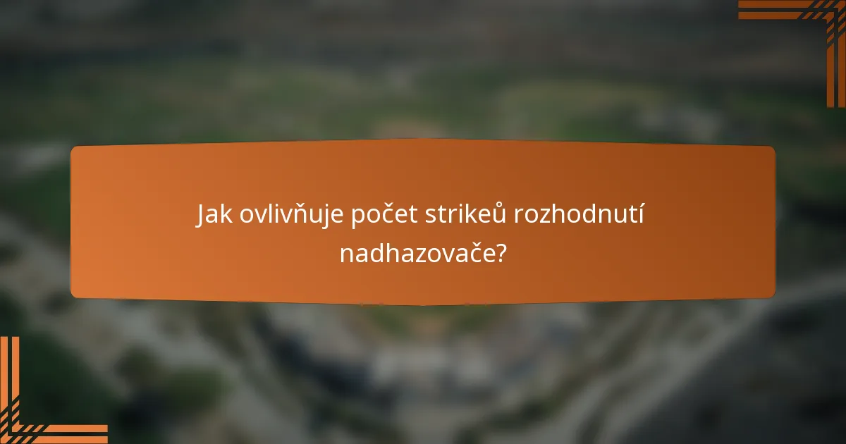 Jak ovlivňuje počet strikeů rozhodnutí nadhazovače?