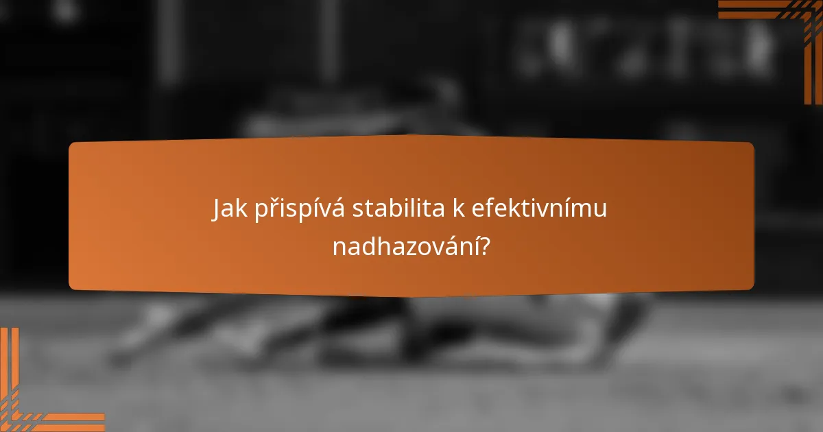 Jak přispívá stabilita k efektivnímu nadhazování?