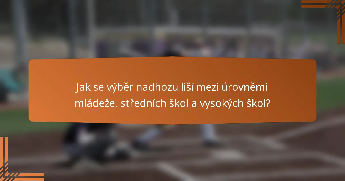 Jak se výběr nadhozu liší mezi úrovněmi mládeže, středních škol a vysokých škol?