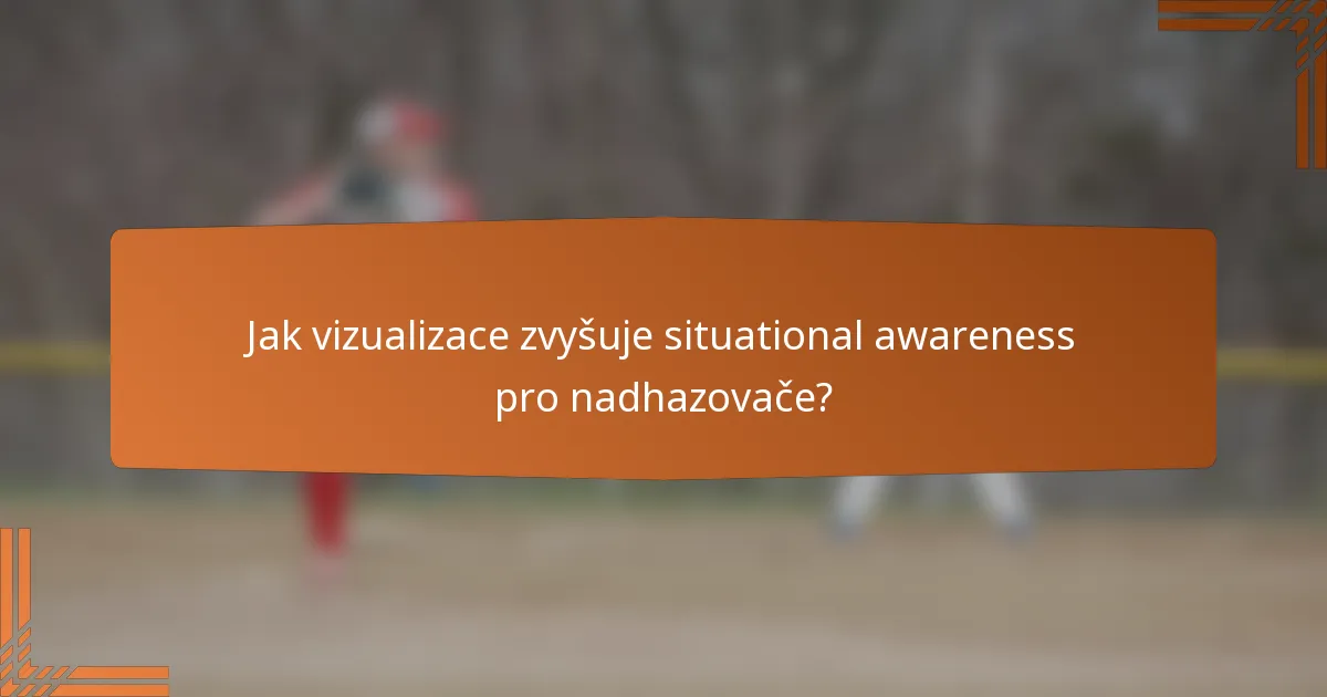 Jak vizualizace zvyšuje situational awareness pro nadhazovače?