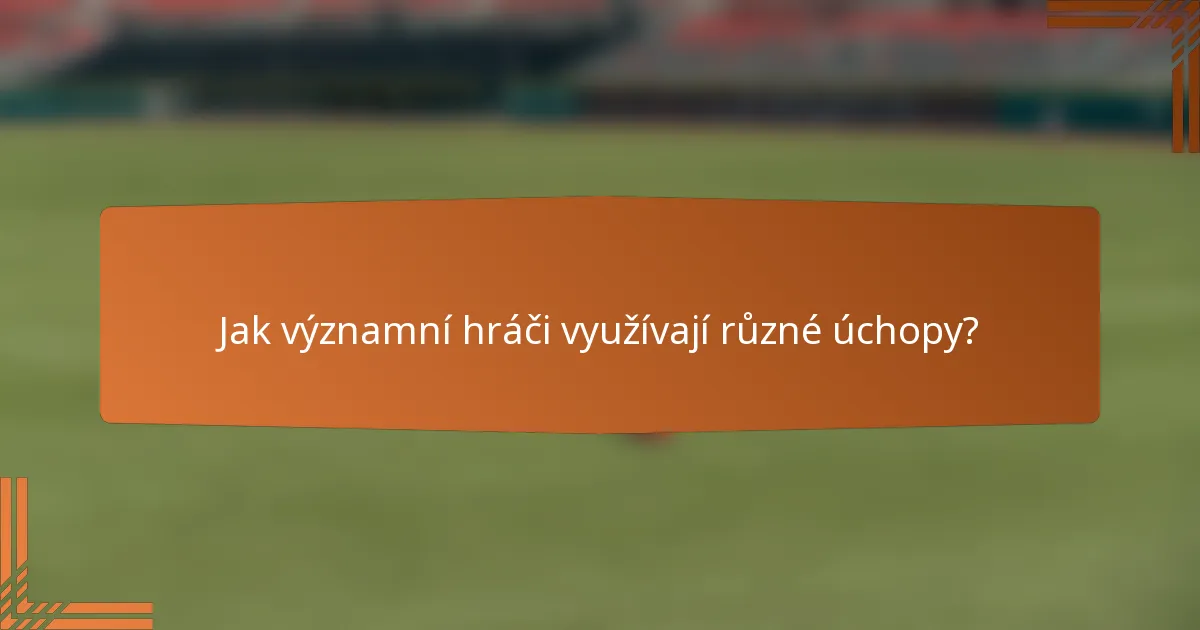 Jak významní hráči využívají různé úchopy?