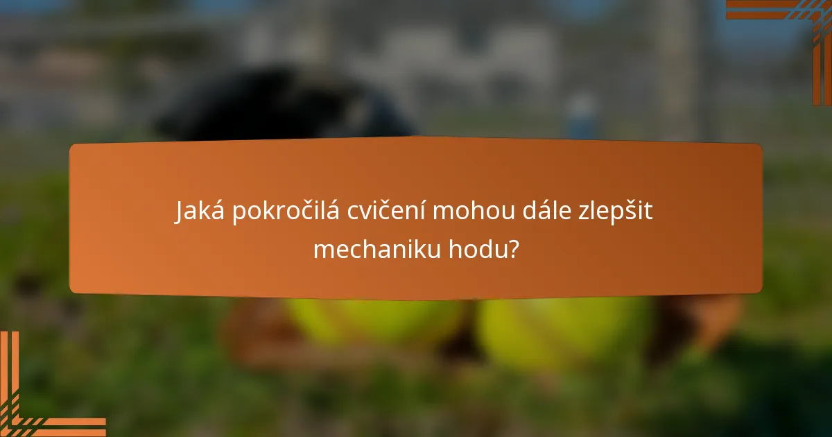 Jaká pokročilá cvičení mohou dále zlepšit mechaniku hodu?