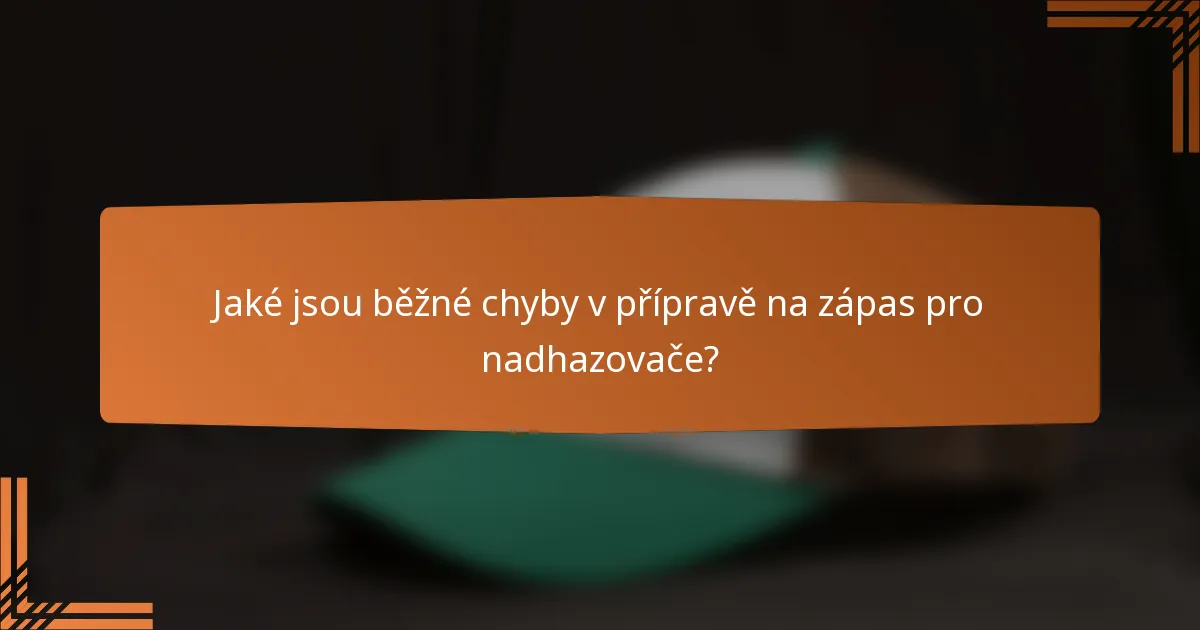 Jaké jsou běžné chyby v přípravě na zápas pro nadhazovače?
