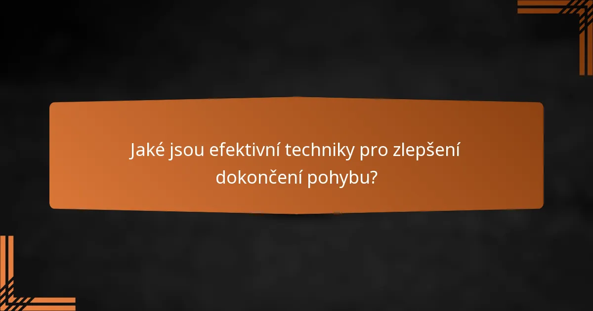 Jaké jsou efektivní techniky pro zlepšení dokončení pohybu?