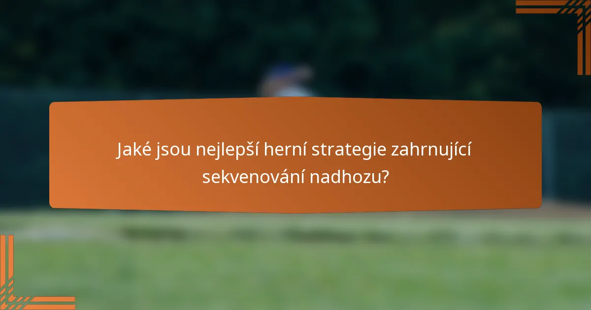 Jaké jsou nejlepší herní strategie zahrnující sekvenování nadhozu?