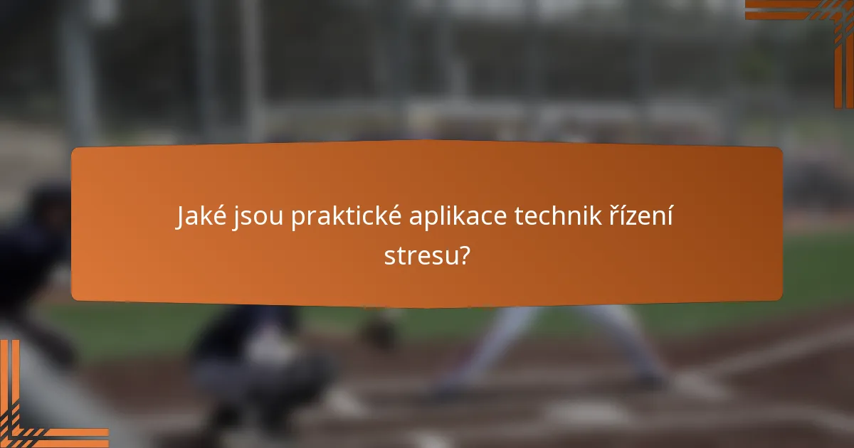 Jaké jsou praktické aplikace technik řízení stresu?