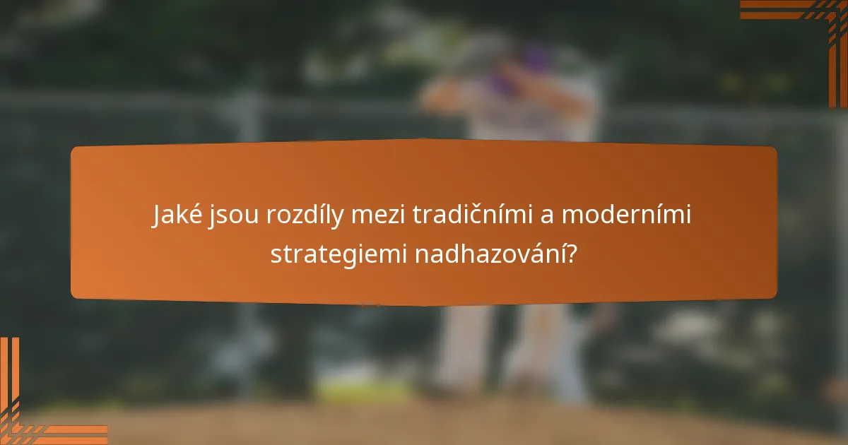 Jaké jsou rozdíly mezi tradičními a moderními strategiemi nadhazování?