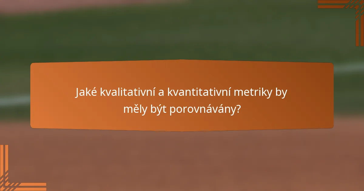 Jaké kvalitativní a kvantitativní metriky by měly být porovnávány?