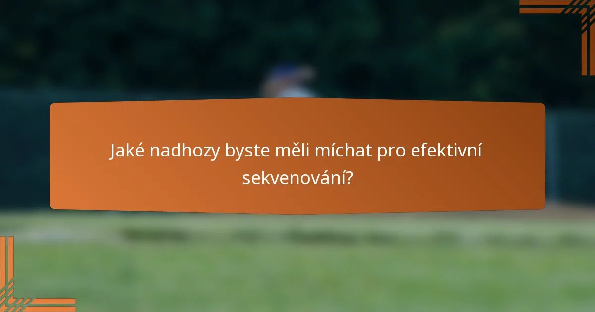 Jaké nadhozy byste měli míchat pro efektivní sekvenování?