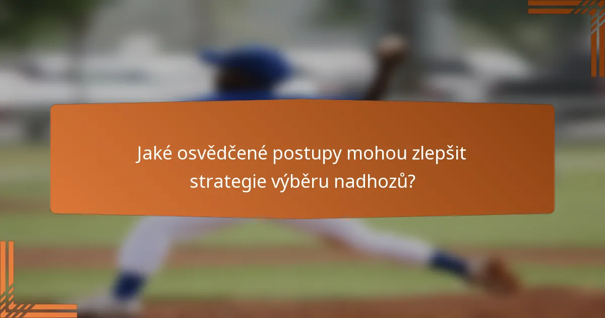Jaké osvědčené postupy mohou zlepšit strategie výběru nadhozů?