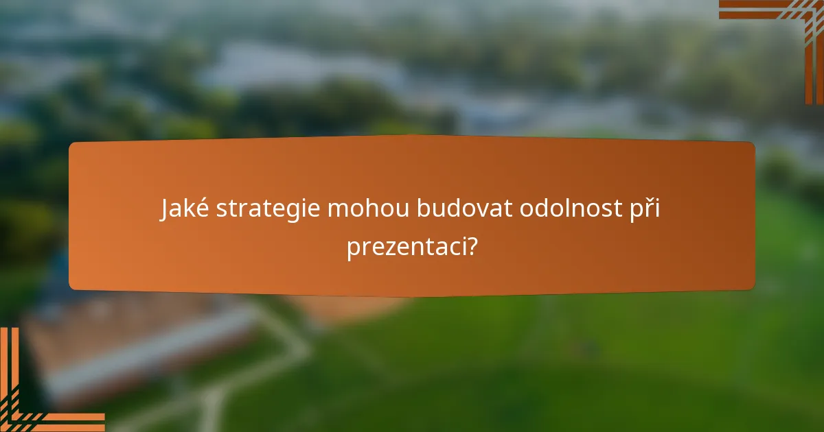 Jaké strategie mohou budovat odolnost při prezentaci?