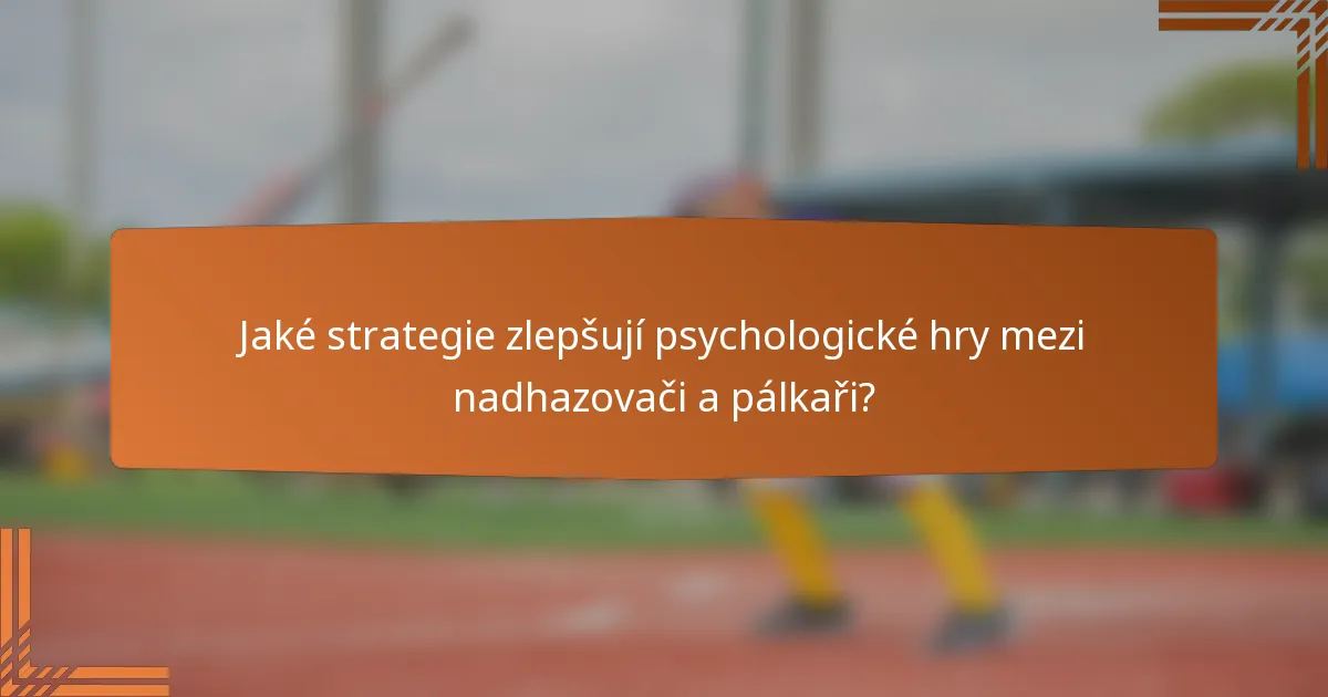 Jaké strategie zlepšují psychologické hry mezi nadhazovači a pálkaři?