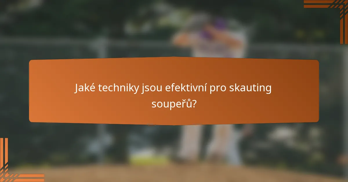 Jaké techniky jsou efektivní pro skauting soupeřů?