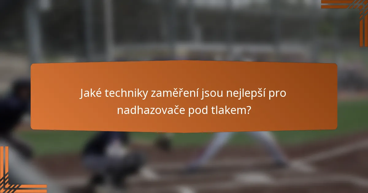 Jaké techniky zaměření jsou nejlepší pro nadhazovače pod tlakem?