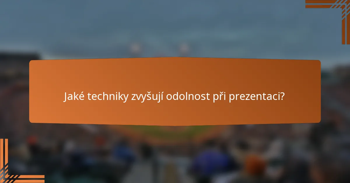 Jaké techniky zvyšují odolnost při prezentaci?