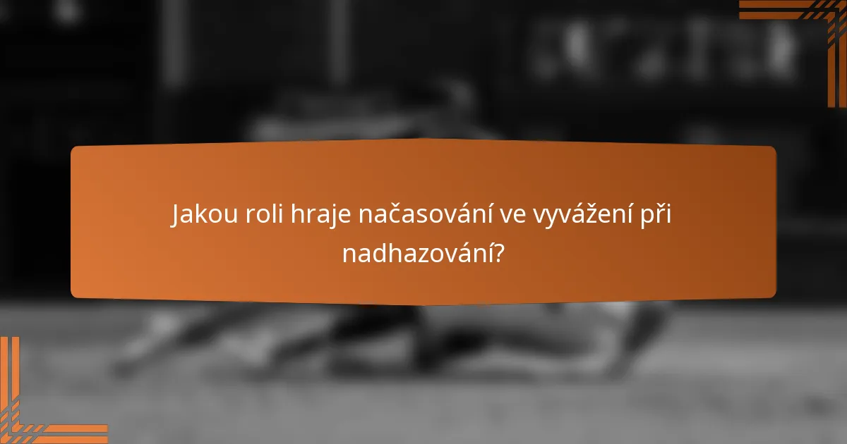 Jakou roli hraje načasování ve vyvážení při nadhazování?