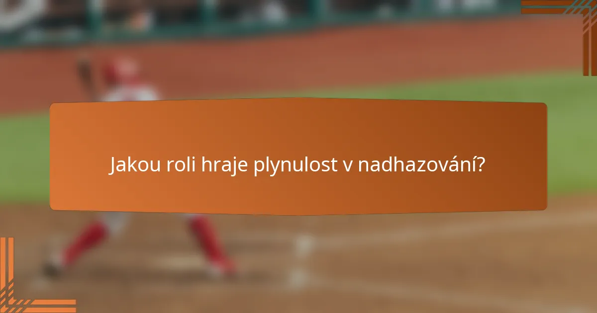 Jakou roli hraje plynulost v nadhazování?