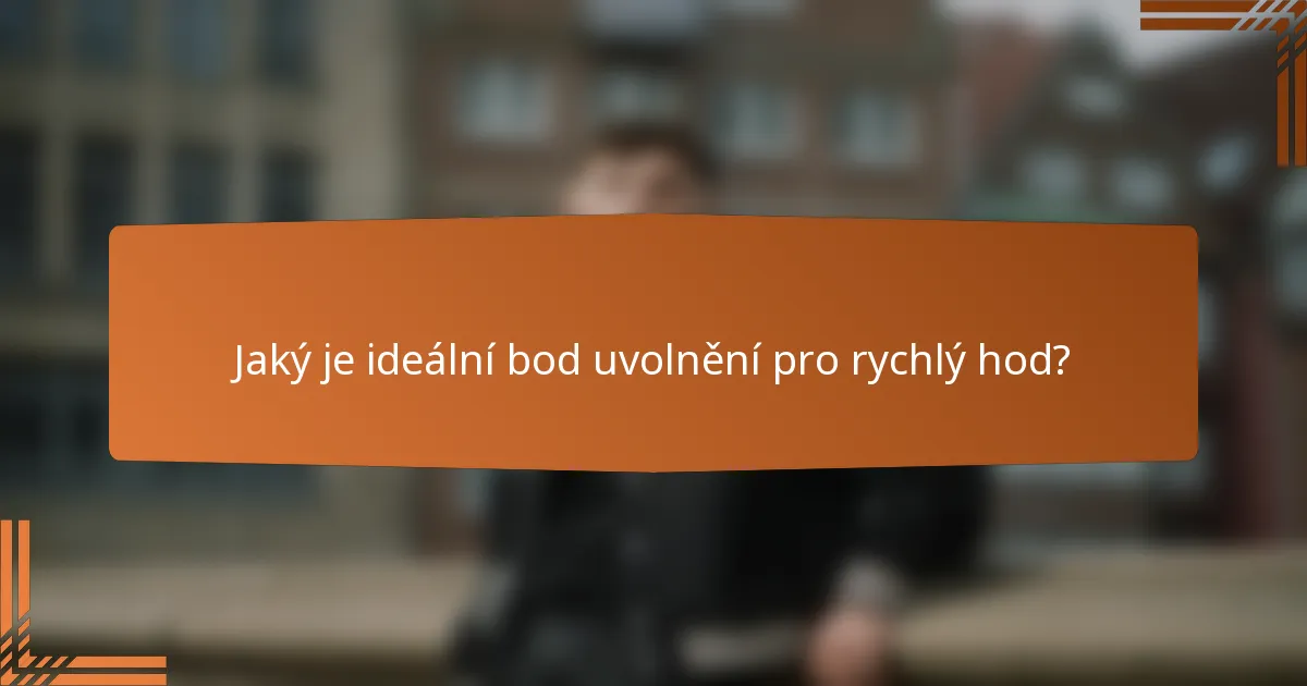 Jaký je ideální bod uvolnění pro rychlý hod?
