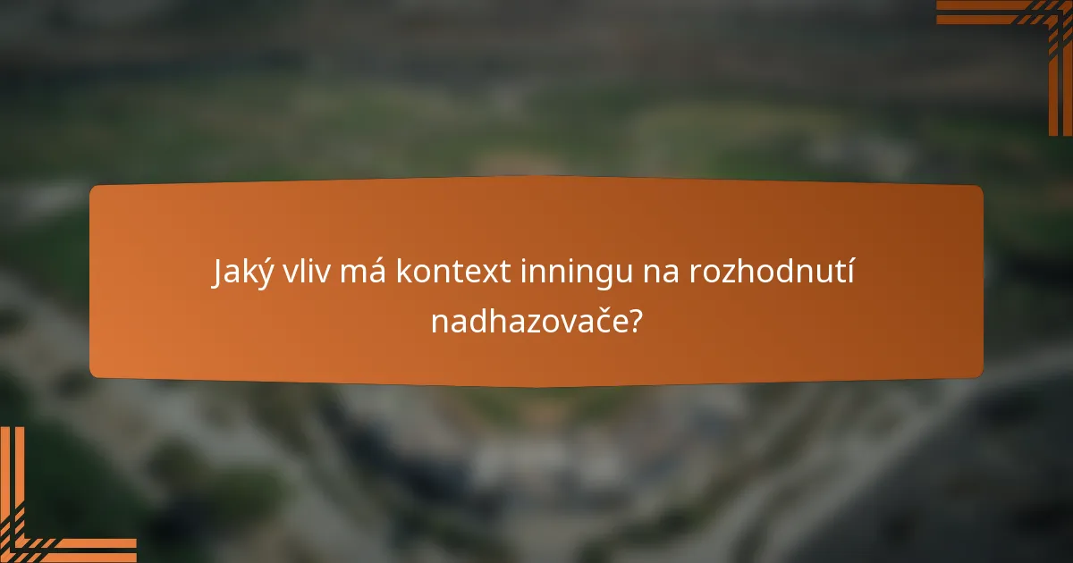 Jaký vliv má kontext inningu na rozhodnutí nadhazovače?