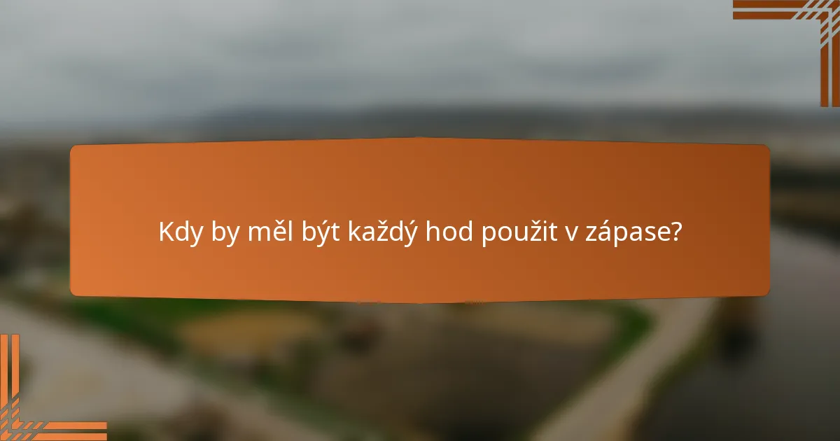 Kdy by měl být každý hod použit v zápase?